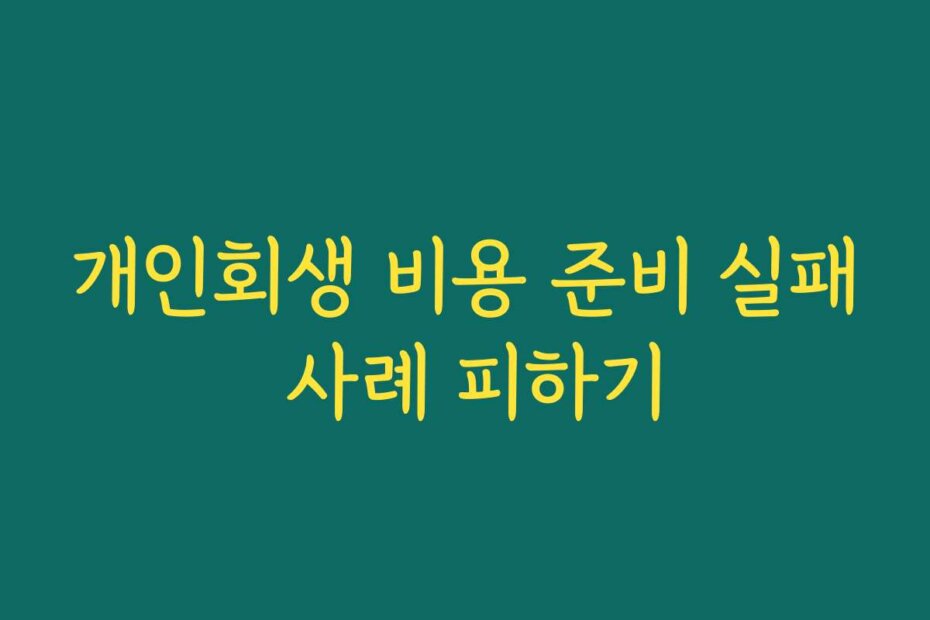 개인회생 비용 준비 실패 사례 피하기