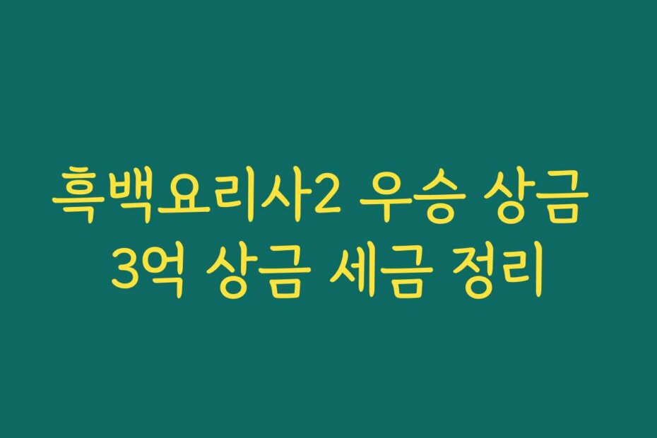 흑백요리사2 우승 상금 3억 상금 세금 정리