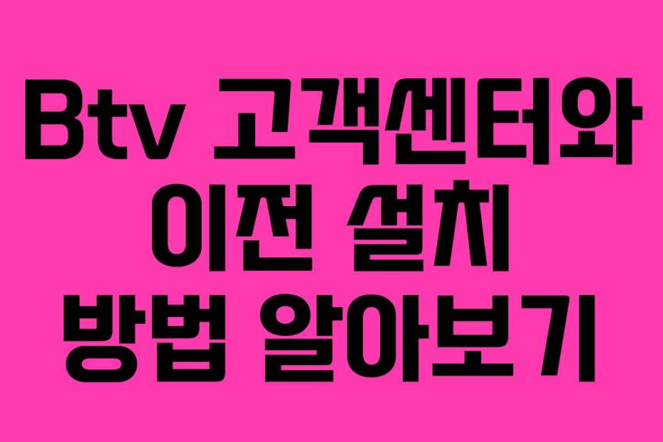Btv 고객센터와 이전 설치 방법 알아보기