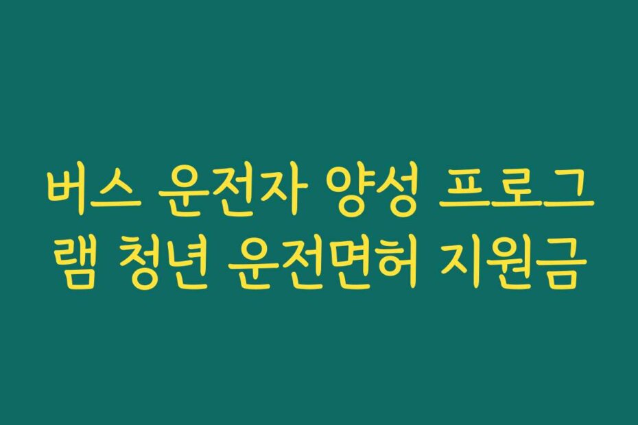 버스 운전자 양성 프로그램 청년 운전면허 지원금