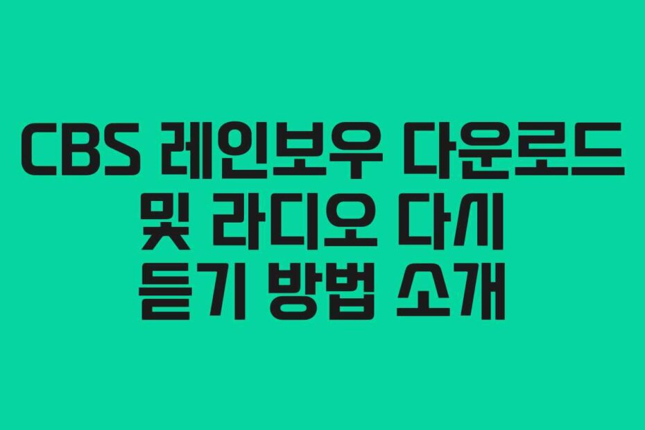CBS 레인보우 다운로드 및 라디오 다시 듣기 방법 소개 CBS 레인보우 다운로드 및 라디오 다시 듣기 방법 소개