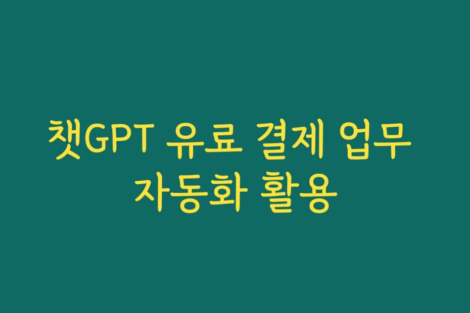 챗GPT 유료 결제 업무 자동화 활용