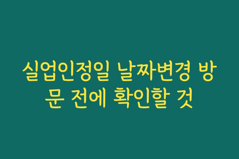 실업인정일 날짜변경 방문 전에 확인할 것