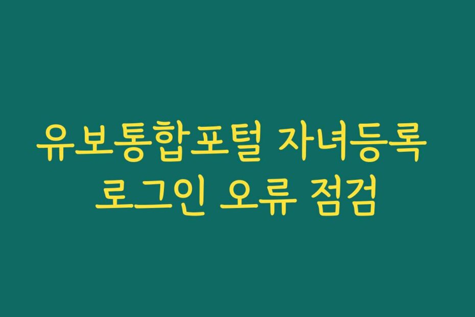 유보통합포털 자녀등록 로그인 오류 점검