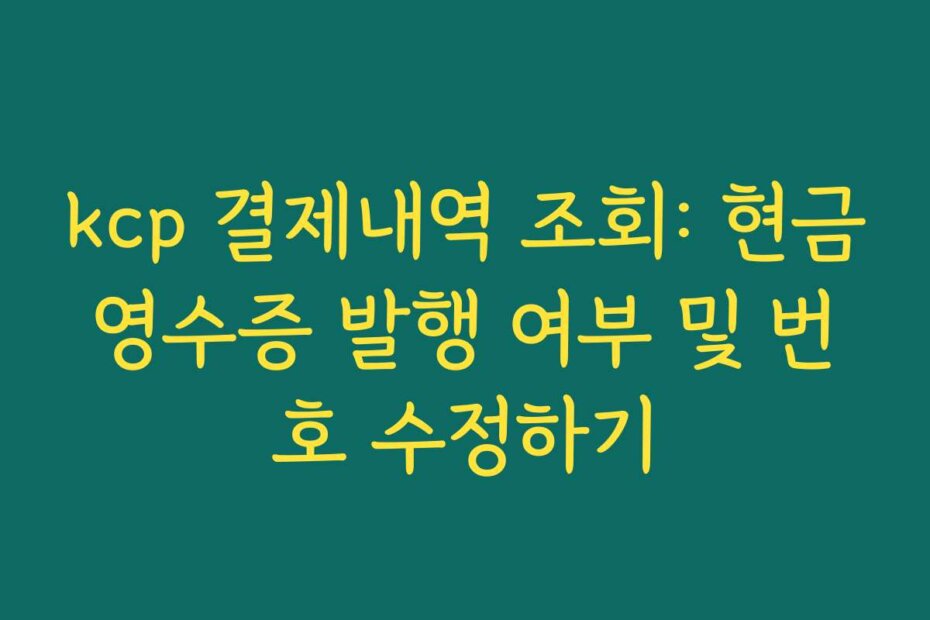 kcp 결제내역 조회: 현금영수증 발행 여부 및 번호 수정하기