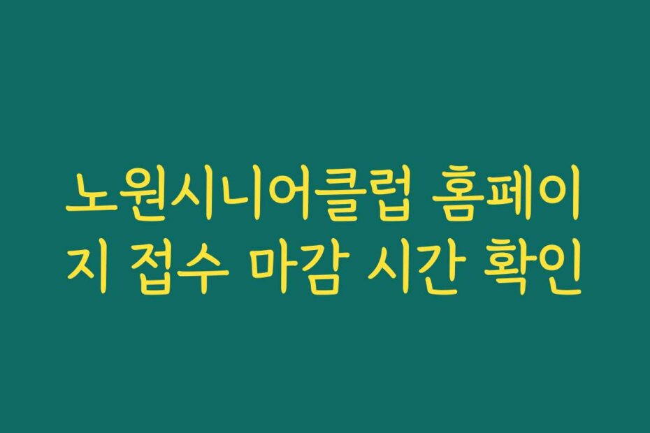 노원시니어클럽 홈페이지 접수 마감 시간 확인