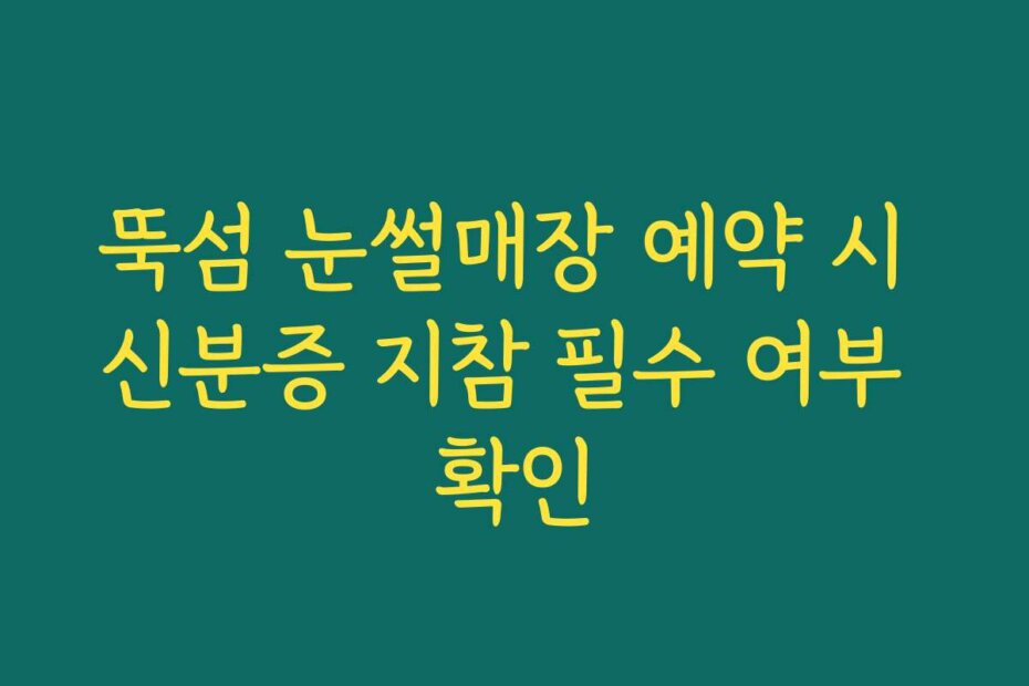 뚝섬 눈썰매장 예약 시 신분증 지참 필수 여부 확인