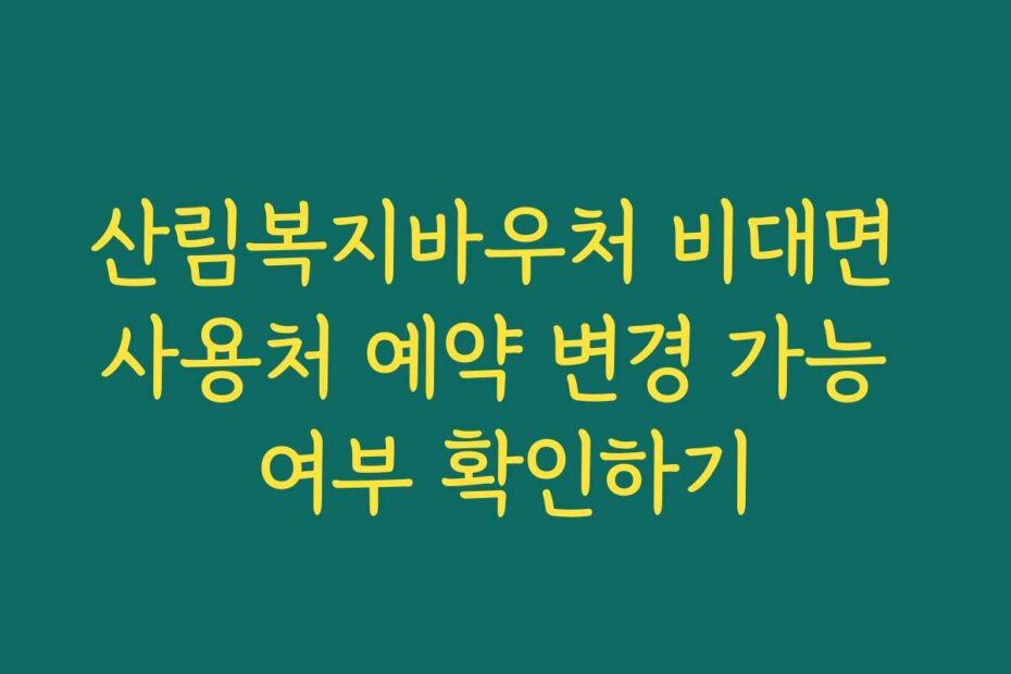 산림복지바우처 비대면 사용처 예약 변경 가능 여부 확인하기