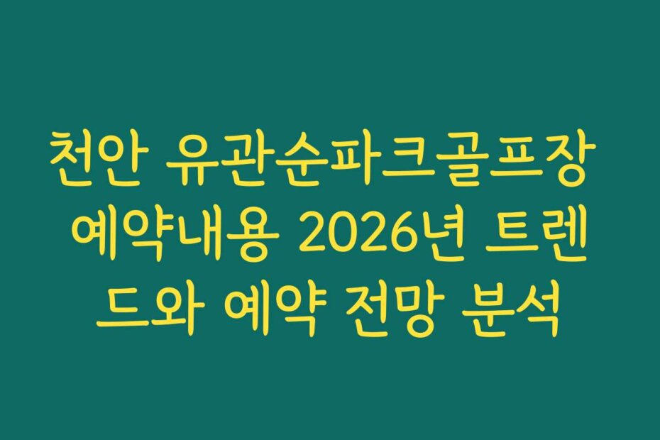천안 유관순파크골프장 예약내용 2026년 트렌드와 예약 전망 분석