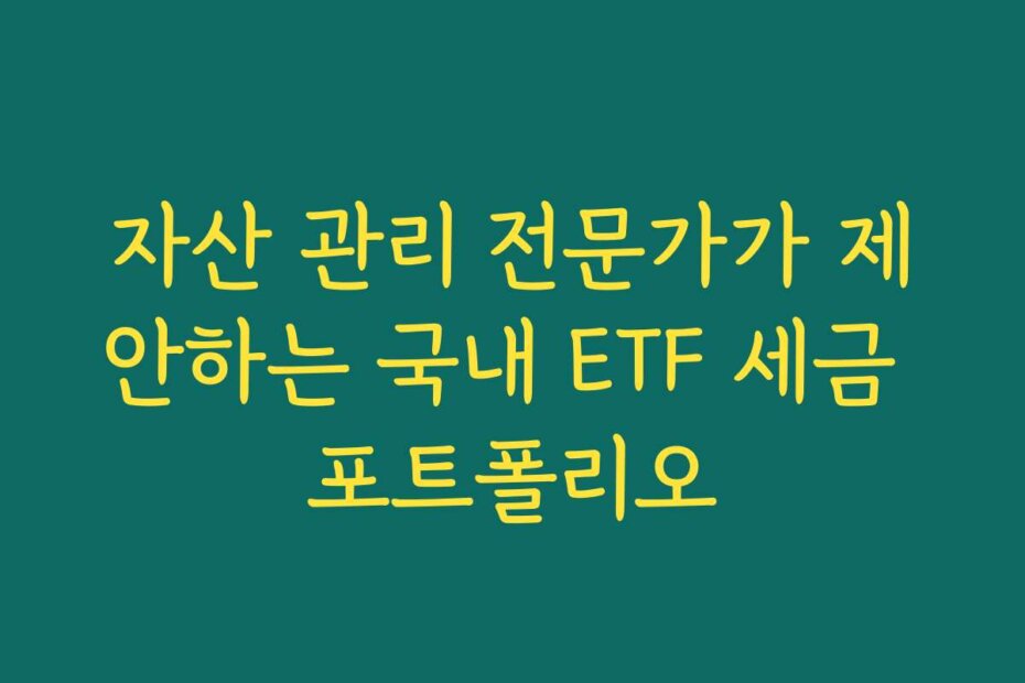 자산 관리 전문가가 제안하는 국내 ETF 세금 포트폴리오
