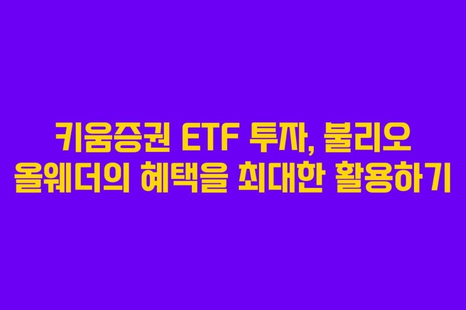 키움증권 ETF 투자, 불리오 올웨더의 혜택을 최대한 활용하기