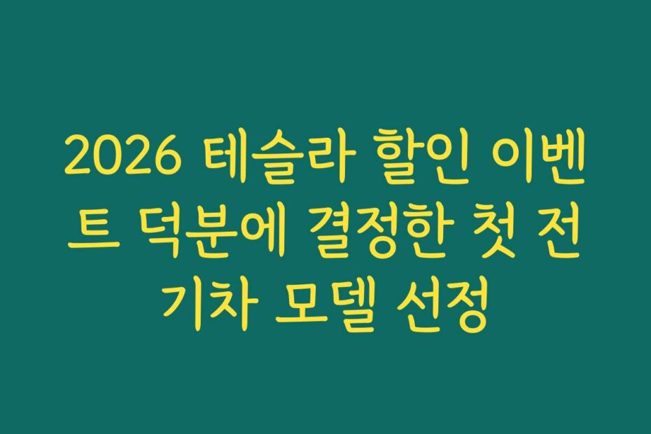 2026 테슬라 할인 이벤트 덕분에 결정한 첫 전기차 모델 선정