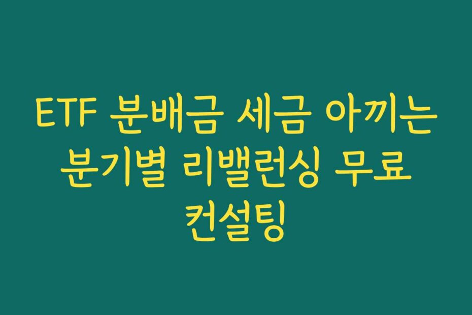 ETF 분배금 세금 아끼는 분기별 리밸런싱 무료 컨설팅