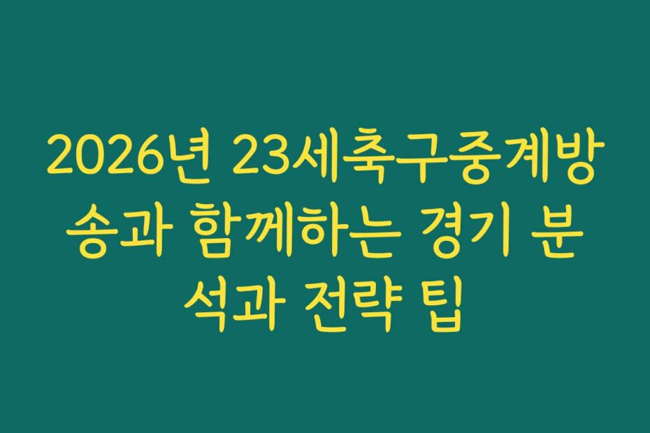 2026년 23세축구중계방송과 함께하는 경기 분석과 전략 팁