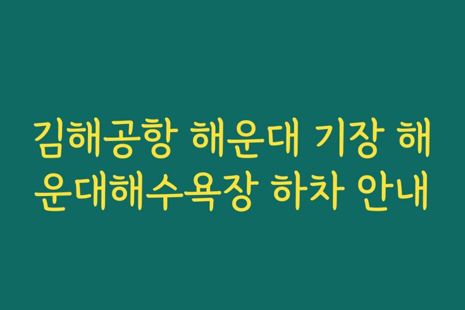 김해공항 해운대 기장 해운대해수욕장 하차 안내