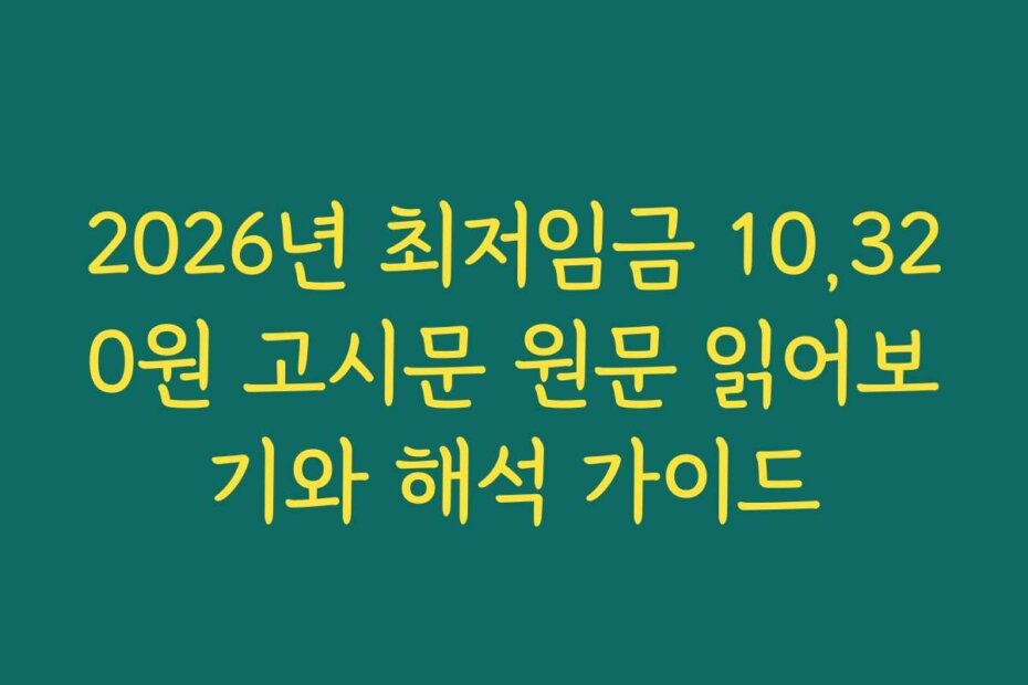 2026년 최저임금 10,320원 고시문 원문 읽어보기와 해석 가이드