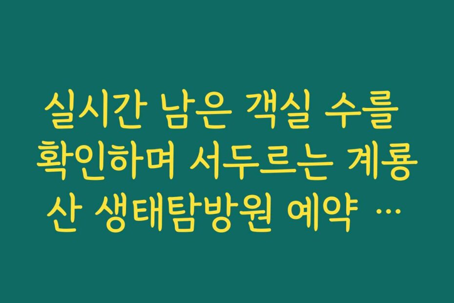 실시간 남은 객실 수를 확인하며 서두르는 계룡산 생태탐방원 예약 현황판