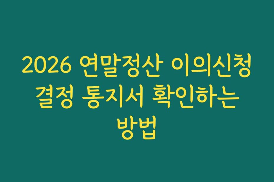 2026 연말정산 이의신청 결정 통지서 확인하는 방법