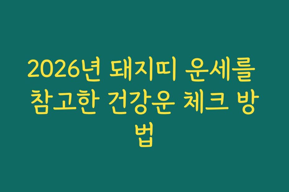2026년 돼지띠 운세를 참고한 건강운 체크 방법