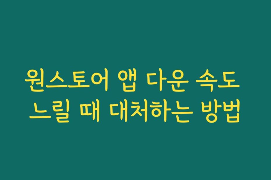 원스토어 앱 다운 속도 느릴 때 대처하는 방법