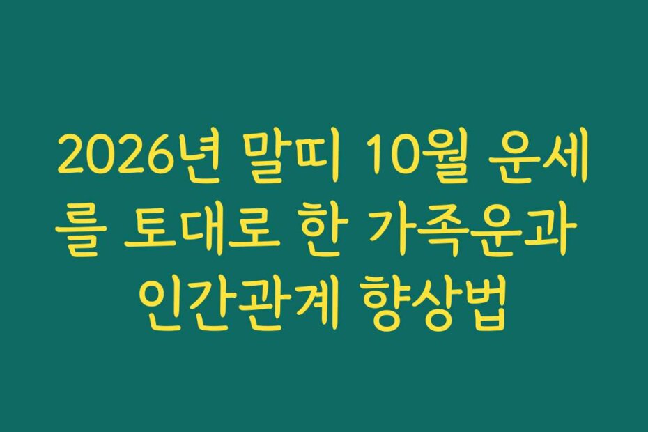 2026년 말띠 10월 운세를 토대로 한 가족운과 인간관계 향상법