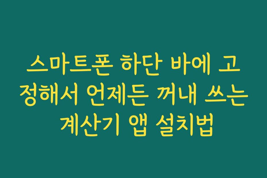 스마트폰 하단 바에 고정해서 언제든 꺼내 쓰는 계산기 앱 설치법
