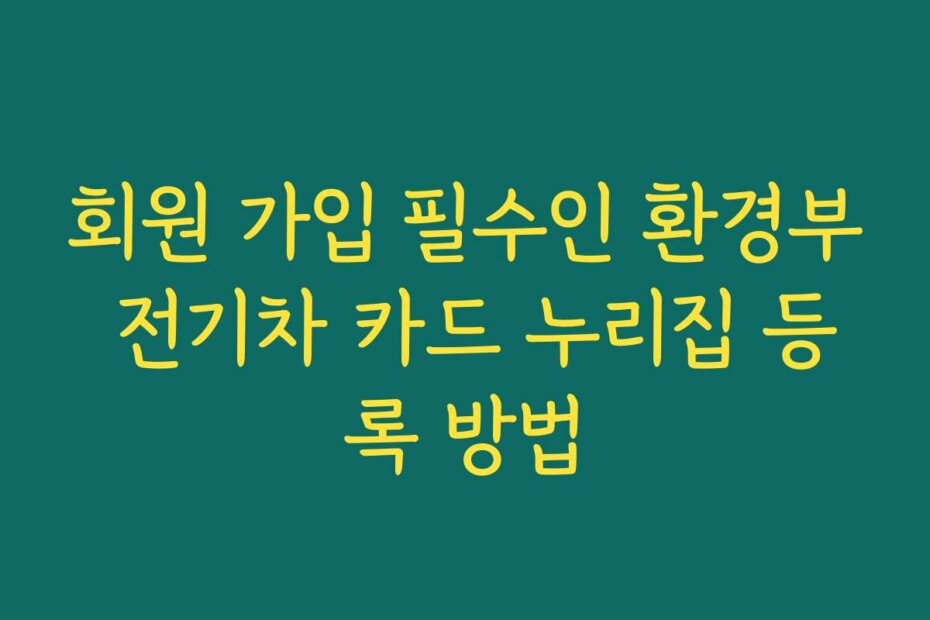 회원 가입 필수인 환경부 전기차 카드 누리집 등록 방법