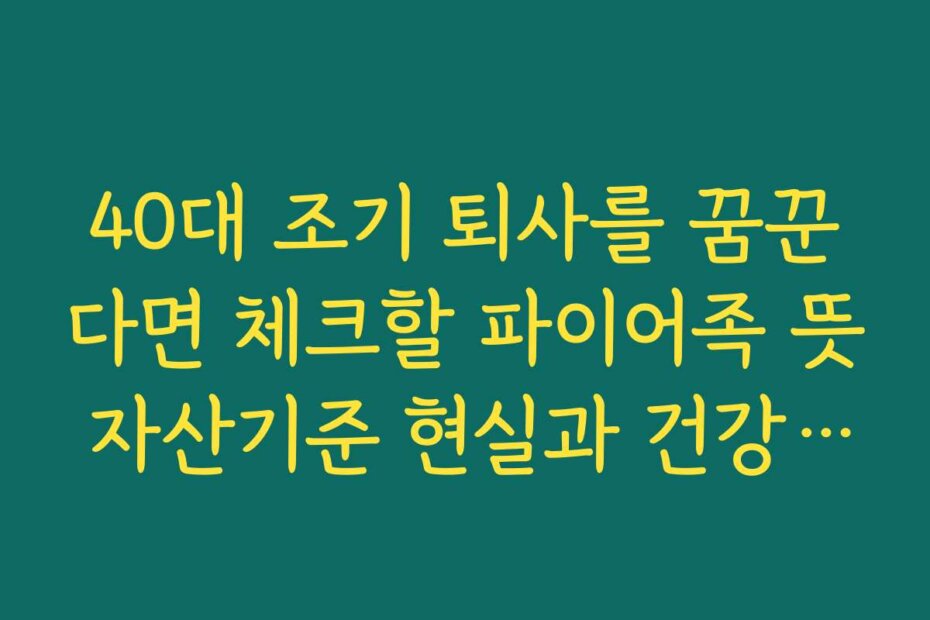 40대 조기 퇴사를 꿈꾼다면 체크할 파이어족 뜻 자산기준 현실과 건강보험료