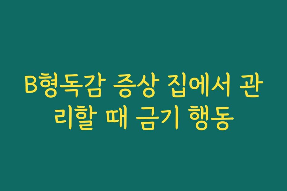 B형독감 증상 집에서 관리할 때 금기 행동