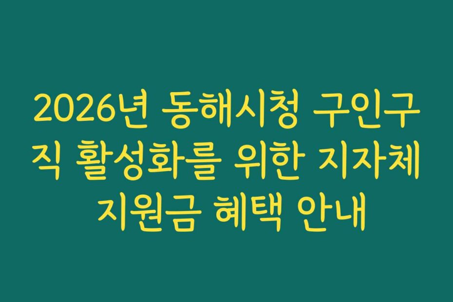 2026년 동해시청 구인구직 활성화를 위한 지자체 지원금 혜택 안내