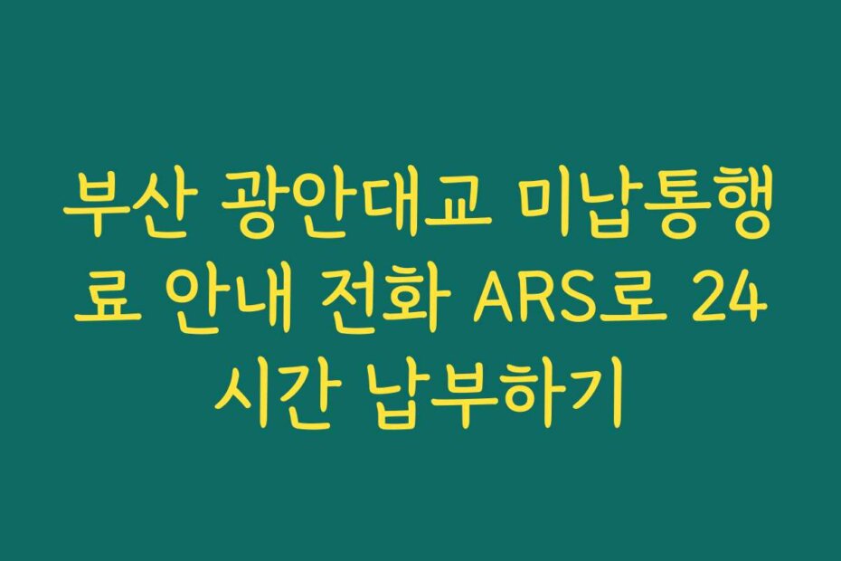 부산 광안대교 미납통행료 안내 전화 ARS로 24시간 납부하기