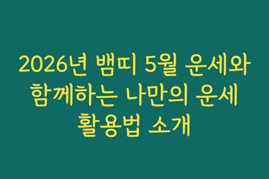 2026년 뱀띠 5월 운세와 함께하는 나만의 운세 활용법 소개