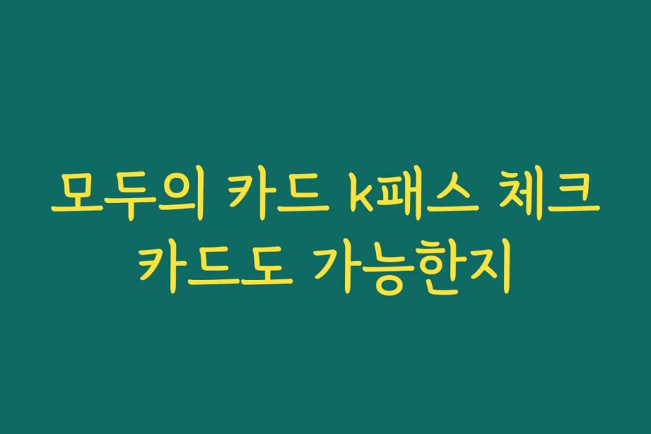 모두의 카드 k패스 체크카드도 가능한지