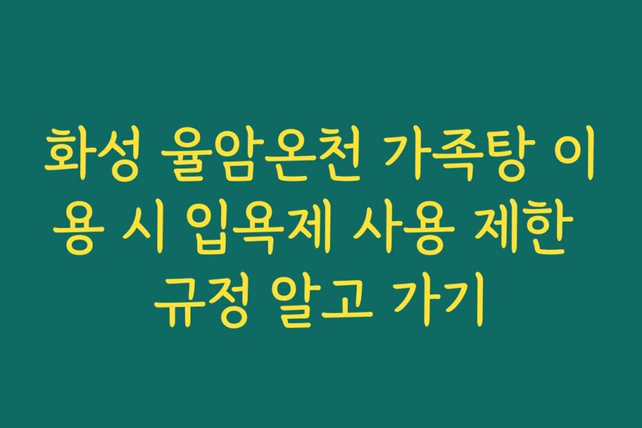 화성 율암온천 가족탕 이용 시 입욕제 사용 제한 규정 알고 가기