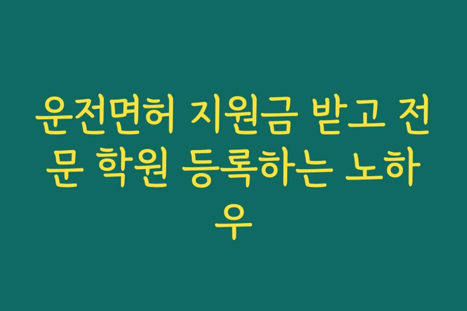 운전면허 지원금 받고 전문 학원 등록하는 노하우