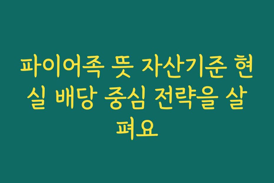 파이어족 뜻 자산기준 현실 배당 중심 전략을 살펴요