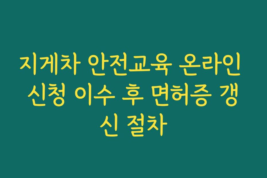 지게차 안전교육 온라인 신청 이수 후 면허증 갱신 절차