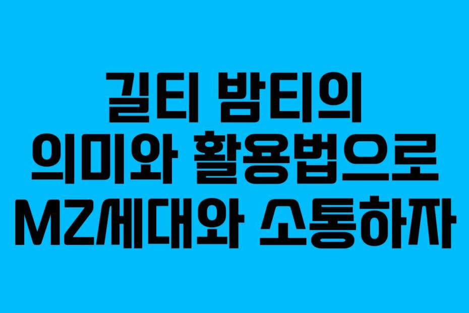 길티 밤티의 의미와 활용법으로 MZ세대와 소통하자