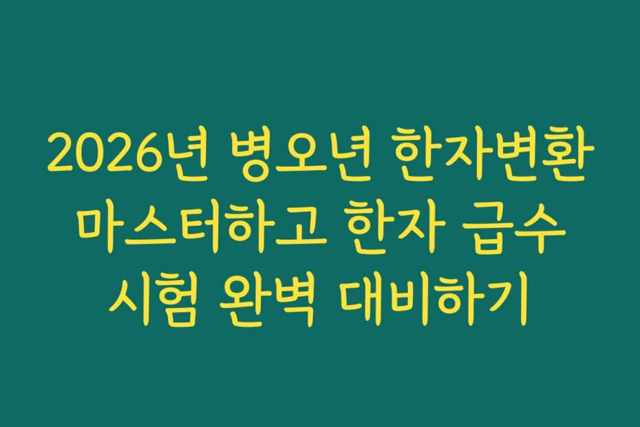 2026년 병오년 한자변환 마스터하고 한자 급수 시험 완벽 대비하기