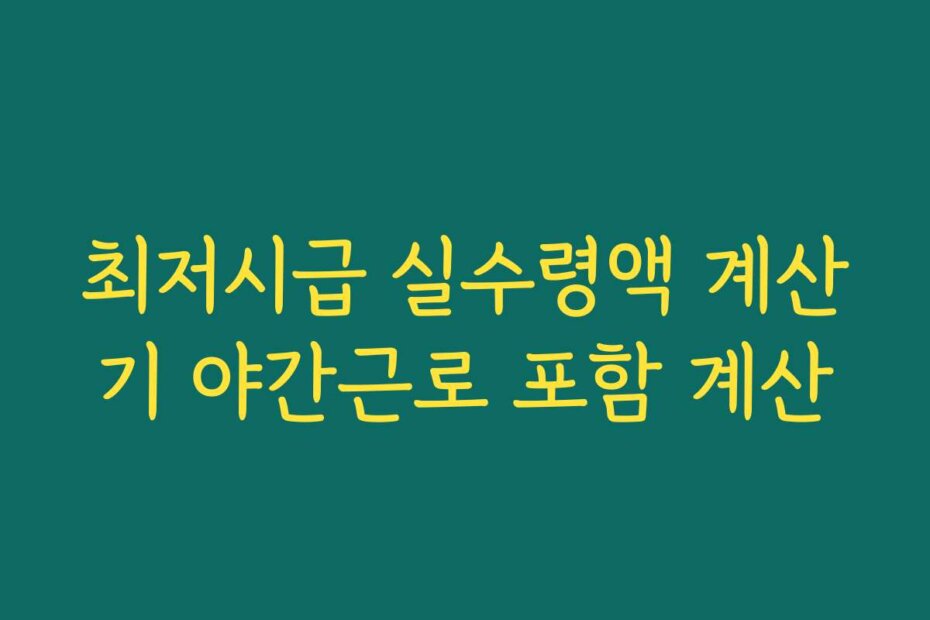최저시급 실수령액 계산기 야간근로 포함 계산