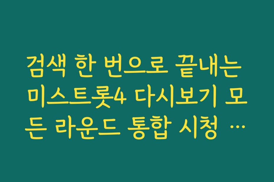 검색 한 번으로 끝내는 미스트롯4 다시보기 모든 라운드 통합 시청 가이드