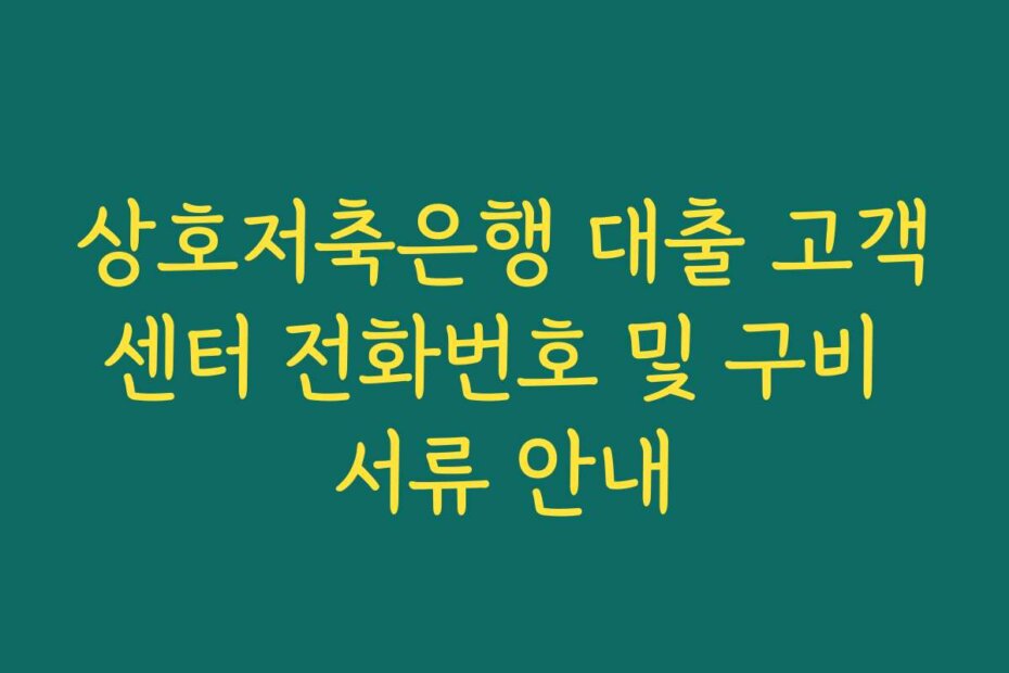 상호저축은행 대출 고객센터 전화번호 및 구비 서류 안내