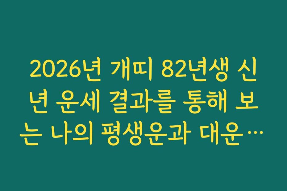 2026년 개띠 82년생 신년 운세 결과를 통해 보는 나의 평생운과 대운 기미