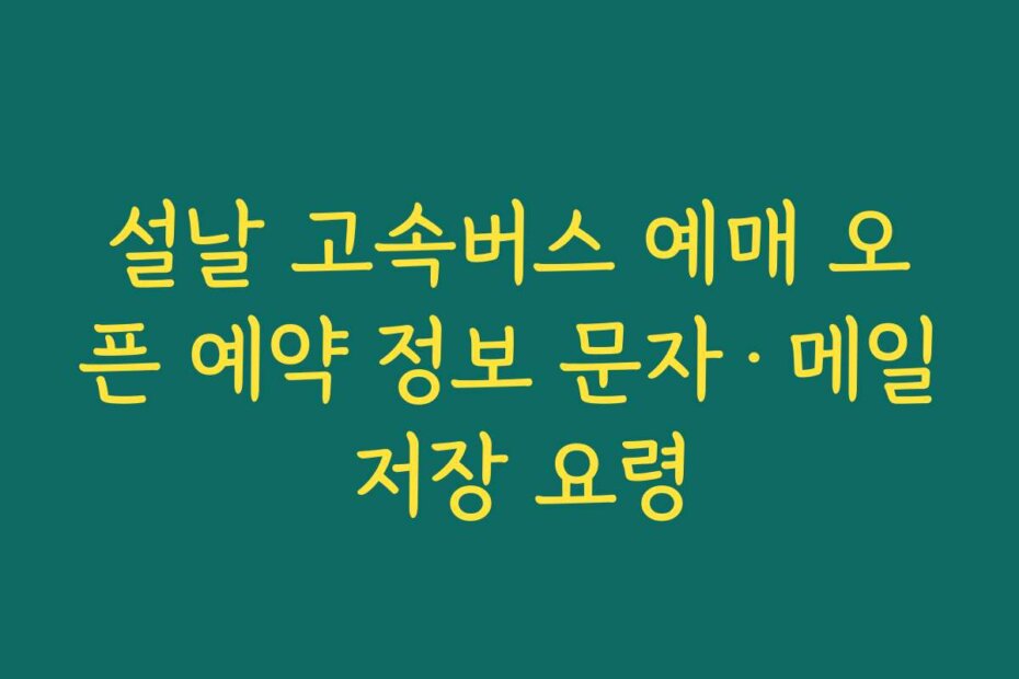 설날 고속버스 예매 오픈 예약 정보 문자·메일 저장 요령