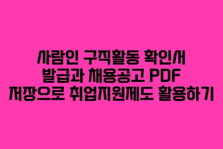 사람인 구직활동 확인서 발급과 채용공고 PDF 저장으로 취업지원제도 활용하기