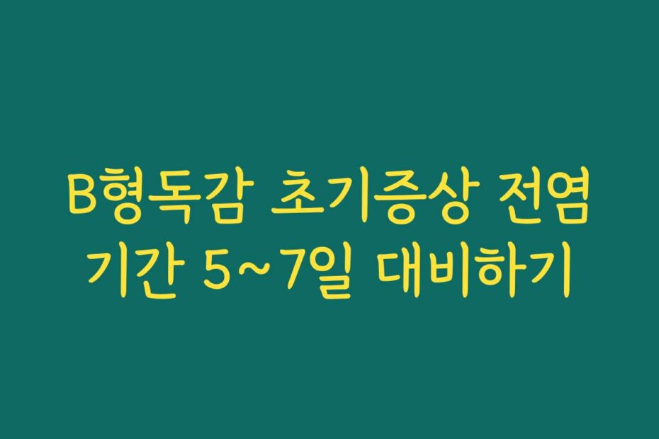 B형독감 초기증상 전염기간 5~7일 대비하기