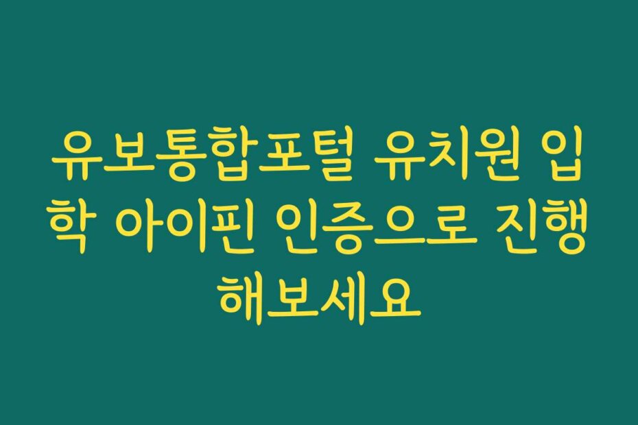 유보통합포털 유치원 입학 아이핀 인증으로 진행해보세요