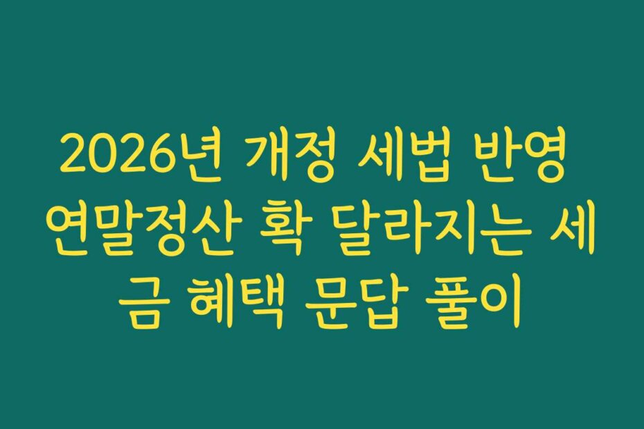2026년 개정 세법 반영 연말정산 확 달라지는 세금 혜택 문답 풀이