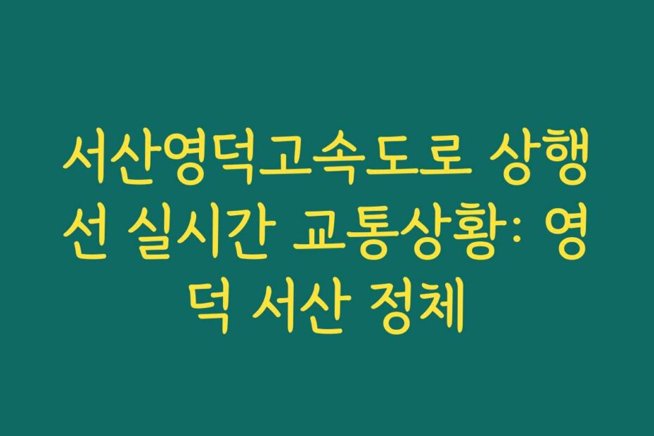 서산영덕고속도로 상행선 실시간 교통상황: 영덕 서산 정체