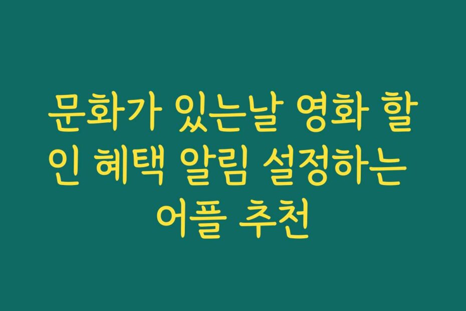 문화가 있는날 영화 할인 혜택 알림 설정하는 어플 추천